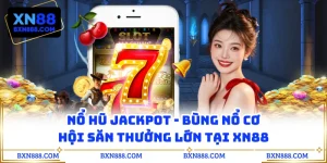 Nổ Hũ Jackpot - Bùng Nổ Cơ Hội Săn Thưởng Lớn Tại XN88