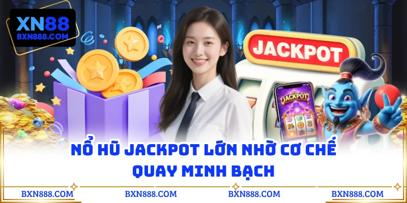 Nổ hũ Jackpot lớn nhờ cơ chế quay minh bạch
