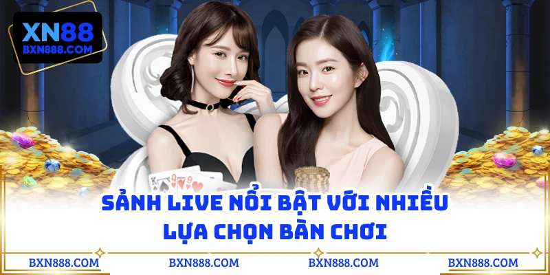 Sảnh live nổi bật với nhiều lựa chọn bàn chơi