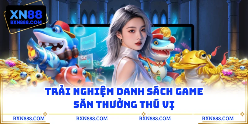 Trải nghiệm danh sách game săn thưởng thú vị