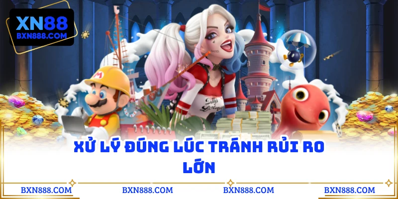 Xử lý đúng lúc tránh rủi ro lớn